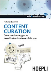 Content Curation. Come selezionare, gestire e condividere i contenuti della rete - Librerie.coop Content Curation. Come selezionare, gestire e condividere i contenuti della rete - Librerie.coop