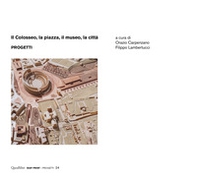 Il Colosseo, la piazza, il museo, la città. Progetti - Librerie.coop