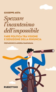 Spezzare l'incantesimo dell'impossibile. Fare politica tra visione e seduzione della rinuncia - Librerie.coop Spezzare l'incantesimo dell'impossibile. Fare politica tra visione e seduzione della rinuncia - Librerie.coop