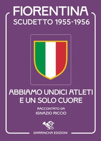 Scudetto Fiorentina '55-56. Abbiamo undici atleti e un solo cuore - Librerie.coop