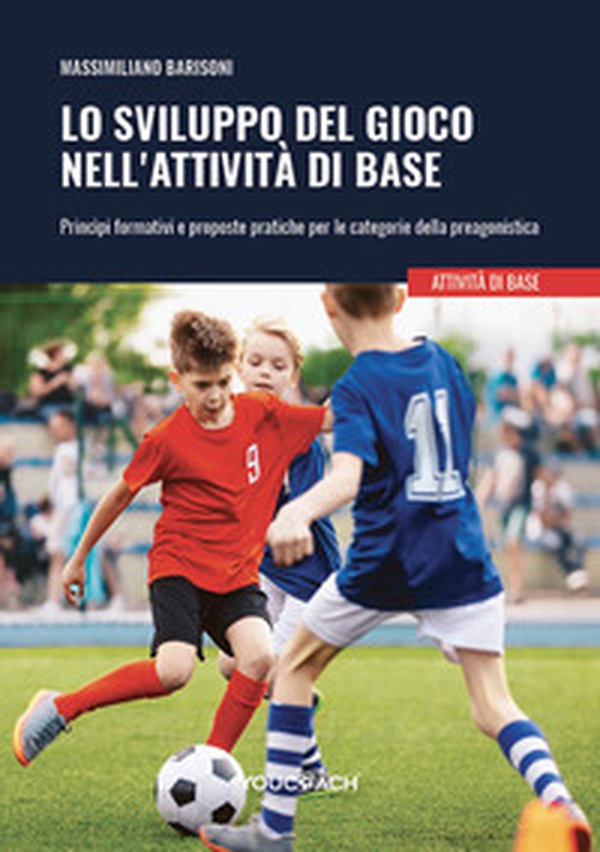 Lo sviluppo del gioco nell'attività di base. Princìpi formativi e proposte pratiche per le categorie della preagonistica - Librerie.coop Lo sviluppo del gioco nell'attività di base. Princìpi formativi e proposte pratiche per le categorie della preagonistica - Librerie.coop