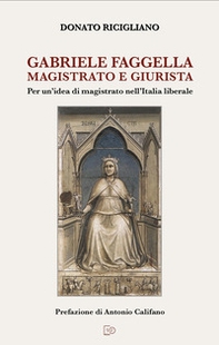 Gabriele Faggella magistrato e giurista. Per un'idea di magistrato nell'Italia Liberale - Librerie.coop Gabriele Faggella magistrato e giurista. Per un'idea di magistrato nell'Italia Liberale - Librerie.coop