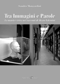 Tra immagini e parole. La matrice visiva nei racconti di Alvaro Valentini - Librerie.coop Tra immagini e parole. La matrice visiva nei racconti di Alvaro Valentini - Librerie.coop
