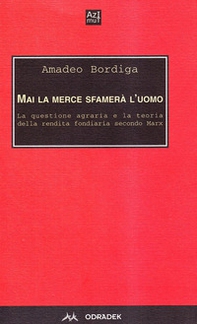 Mai la merce sfamerà l'uomo. La questione agraria e la teoria della rendita fondiaria secondo Marx - Librerie.coop