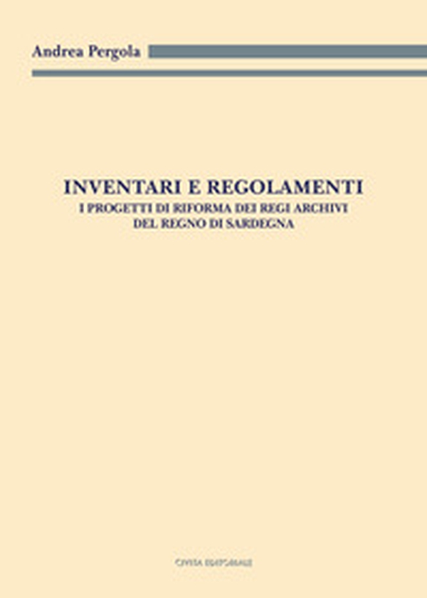 Inventari e regolamenti. I progetti di riforma dei Regi Archivi del Regno di Sardegna - Librerie.coop Inventari e regolamenti. I progetti di riforma dei Regi Archivi del Regno di Sardegna - Librerie.coop
