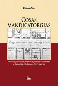Cosas mandicatorgias. Annona, produzioni, mercati e problemi alimentari a Sassari tra Medioevo e Età Moderna - Librerie.coop