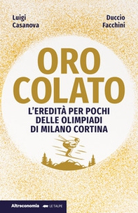 Oro colato. L'eredità per pochi delle Olimpiadi di Milano Cortina - Librerie.coop