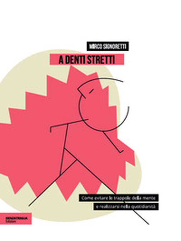 A denti stretti. Come evitare le trappole della mente e realizzarsi nella quotidianità - Librerie.coop A denti stretti. Come evitare le trappole della mente e realizzarsi nella quotidianità - Librerie.coop