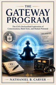 The Gateway Program. The CIA's Declassified Exploration of Consciousness, Hemi-Sync, and Human Potential - Librerie.coop