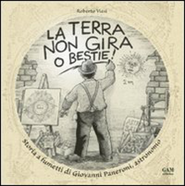 La terra non gira, o bestie! Storia a fumetti di Giovanni Paneroni, astronomo - Librerie.coop La terra non gira, o bestie! Storia a fumetti di Giovanni Paneroni, astronomo - Librerie.coop