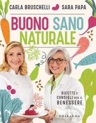 Buono, sano, naturale. Ricette e consigli per il benessere - Librerie.coop