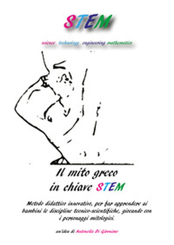 Il mito greco in chiave STEM. Metodo didattico innovativo, per far apprendere ai bambini le discipline tecnico-scientifiche, giocando con i personaggi mitologici - Librerie.coop Il mito greco in chiave STEM. Metodo didattico innovativo, per far apprendere ai bambini le discipline tecnico-scientifiche, giocando con i personaggi mitologici - Librerie.coop