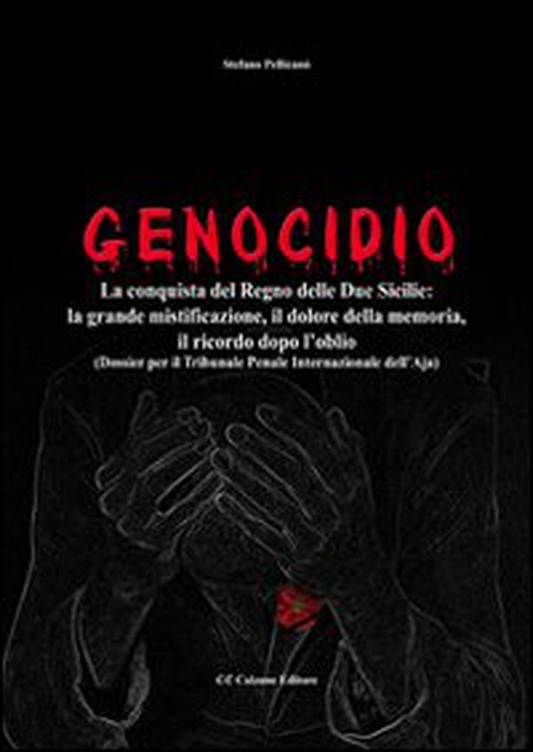 Genocidio. La conquista del Regno delle Due Sicilie. La grande mistificazione, il dolore della memoria, il ricordo dopo l'oblio - Librerie.coop Genocidio. La conquista del Regno delle Due Sicilie. La grande mistificazione, il dolore della memoria, il ricordo dopo l'oblio - Librerie.coop