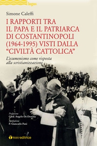 I rapporti tra il Papa e il Patriarca di Costantinopoli (1964-1995) visti dalla «Civiltà Cattolica». L'ecumenismo come risposta alla scristianizzazione - Librerie.coop