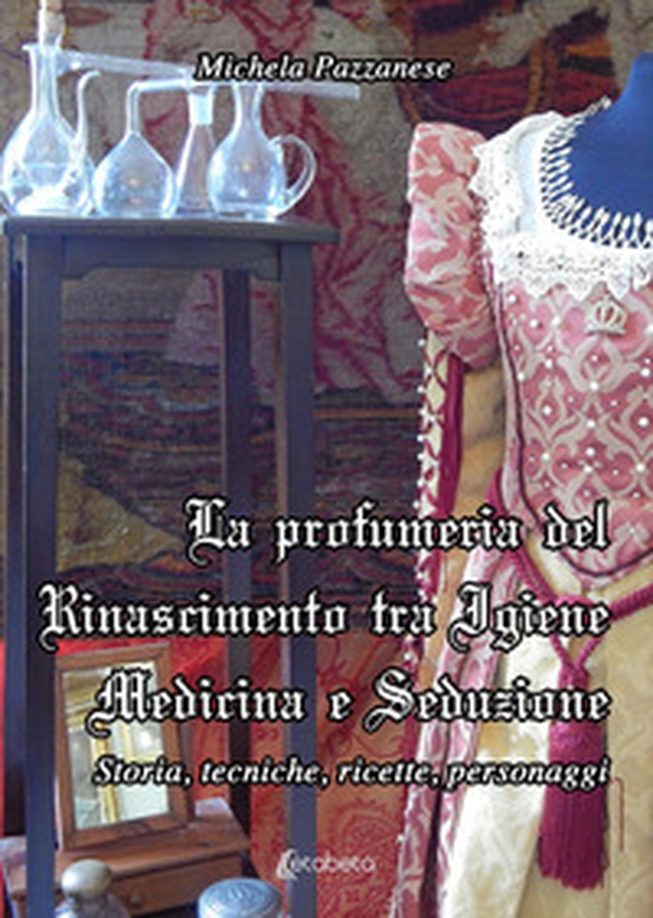 La profumeria del Rinascimento tra igiene medicina e seduzione. Storie, tecniche, ricette, personaggi - Librerie.coop La profumeria del Rinascimento tra igiene medicina e seduzione. Storie, tecniche, ricette, personaggi - Librerie.coop