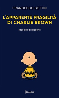 L'apparente fragilità di Charlie Brown - Librerie.coop