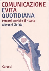 Comunicazione e vita quotidiana. Percorsi teorici e di ricerca - Librerie.coop