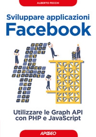 Sviluppare applicazioni Facebook. Sfruttare le graph API con PHP e Javascript - Librerie.coop