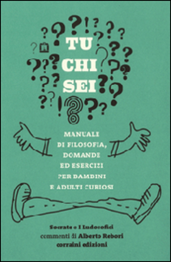 Tu chi sei? Manuale di filosofia, domande ed esercizi per bambini e adulti curiosi - Librerie.coop Tu chi sei? Manuale di filosofia, domande ed esercizi per bambini e adulti curiosi - Librerie.coop