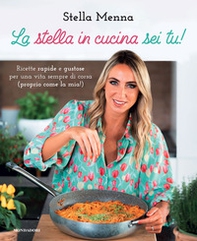 La stella in cucina sei tu! Ricette rapide e gustose per una vita sempre di corsa (proprio come la mia!) - Librerie.coop