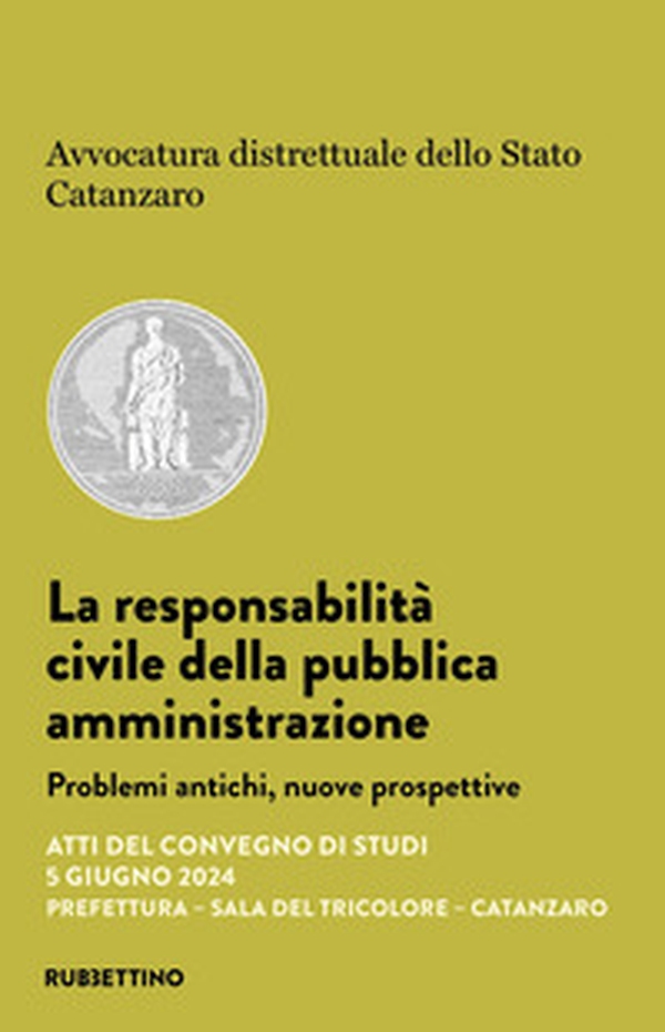 La responsabilità civile della pubblica amministrazione. Problemi antichi, nuove prospettive. Atti del convegno di studi (Catanzaro, 5 giugno 2024) - Librerie.coop La responsabilità civile della pubblica amministrazione. Problemi antichi, nuove prospettive. Atti del convegno di studi (Catanzaro, 5 giugno 2024) - Librerie.coop