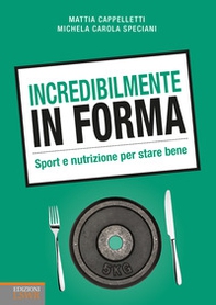 Incredibilmente in forma. Sport e nutrizione per stare bene - Librerie.coop Incredibilmente in forma. Sport e nutrizione per stare bene - Librerie.coop