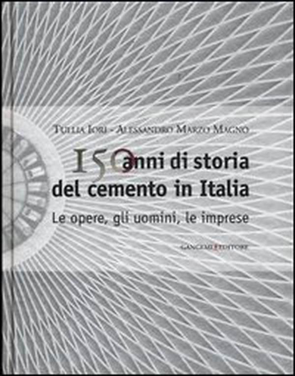 150 anni di storia del cemento in Italia. Le opere, gli uomini, le imprese - Librerie.coop 150 anni di storia del cemento in Italia. Le opere, gli uomini, le imprese - Librerie.coop
