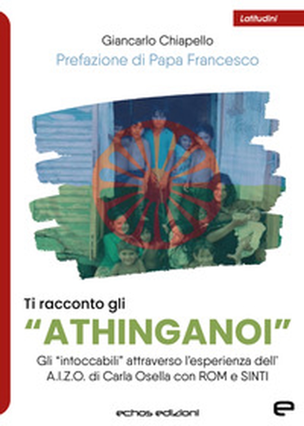 Ti racconto gli «Athinganoi». Gli intoccabili» attraverso l'esperienza dell'A.I.Z.O. di Carla Osella con rom e sinti - Librerie.coop Ti racconto gli «Athinganoi». Gli intoccabili» attraverso l'esperienza dell'A.I.Z.O. di Carla Osella con rom e sinti - Librerie.coop