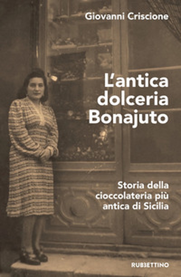 L'antica dolceria Bonajuto. Storia della cioccolateria più antica di Sicilia - Librerie.coop L'antica dolceria Bonajuto. Storia della cioccolateria più antica di Sicilia - Librerie.coop