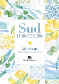 Sud. La grande cucina. 500 ricette della tradizione mediterranea - Librerie.coop Sud. La grande cucina. 500 ricette della tradizione mediterranea - Librerie.coop