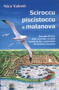 Sciroccu piscistoccu e malanova. Raccolta di frasi, detti, proverbi, vocaboli e modi di dire caratteristici del dialetto messinese - Librerie.coop