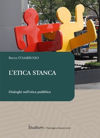 L'etica stanca. Dialoghi sull'etica pubblica - Librerie.coop
