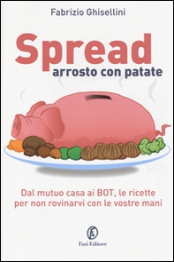 Spread arrosto con patate. Dal mutuo casa ai BOT, dalle obbligazioni alle assicurazioni, per non rovinarvi con le vostre mani - Librerie.coop