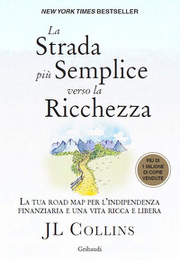 La strada più semplice verso la ricchezza. La tua road map per l'indipendenza finanziaria e una vita ricca e libera - Librerie.coop