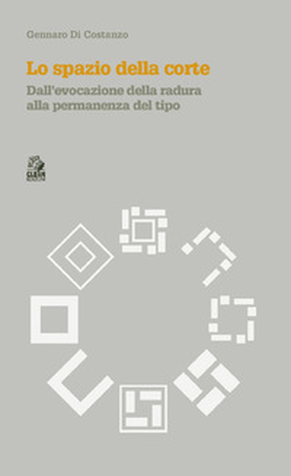 Lo spazio della corte. Dalla evocazione della radura alla permanenza del tipo - Librerie.coop Lo spazio della corte. Dalla evocazione della radura alla permanenza del tipo - Librerie.coop