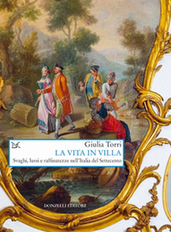 La vita in villa. Svaghi, lussi e raffinatezze nell'Italia del Settecento - Librerie.coop La vita in villa. Svaghi, lussi e raffinatezze nell'Italia del Settecento - Librerie.coop