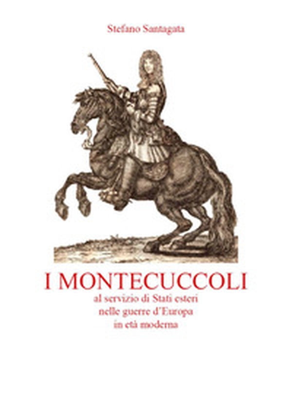 I Montecuccoli al servizio di Stati esteri nelle guerre d'Europa in età moderna - Librerie.coop