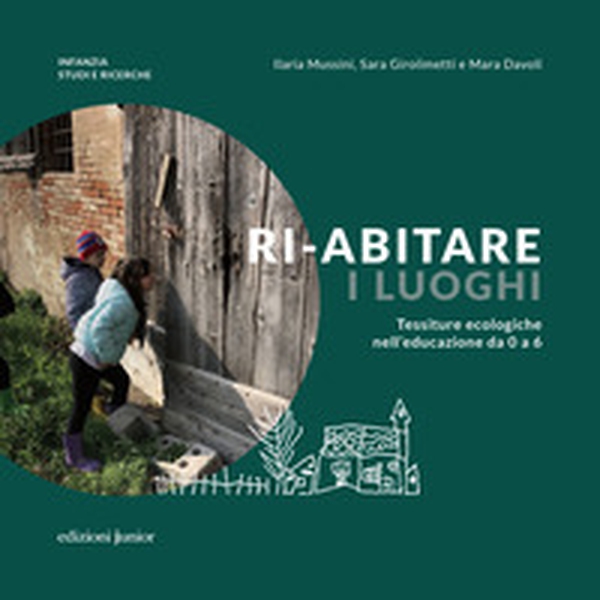 Ri-abitare i luoghi. Tessiture ecologiche nell'educazione da 0 a 6 - Librerie.coop Ri-abitare i luoghi. Tessiture ecologiche nell'educazione da 0 a 6 - Librerie.coop