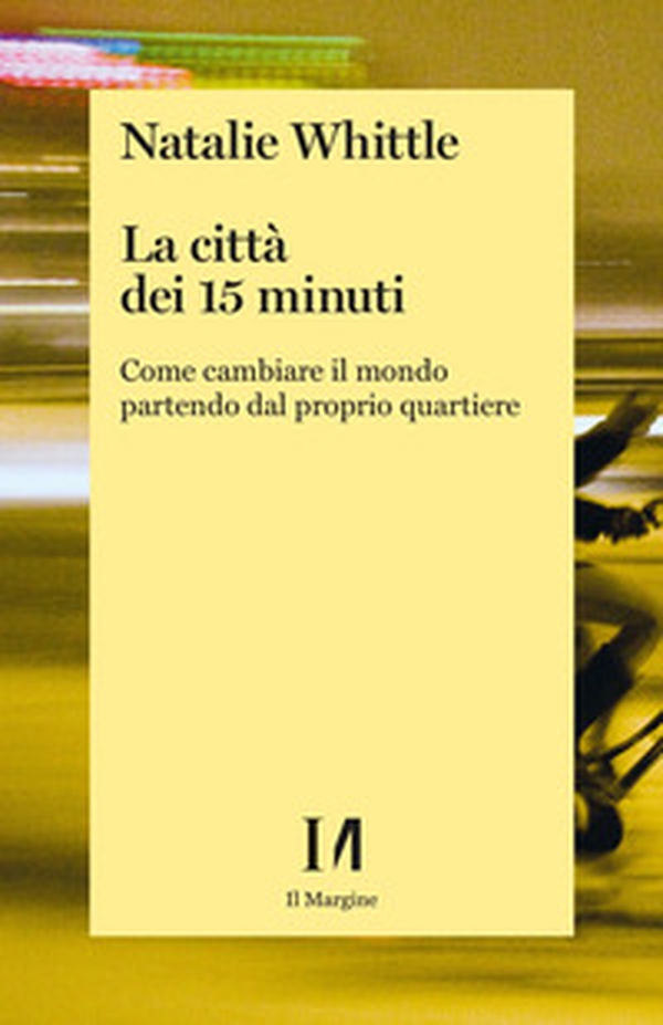 La città dei 15 minuti. Come cambiare il mondo partendo dal proprio quartiere - Librerie.coop La città dei 15 minuti. Come cambiare il mondo partendo dal proprio quartiere - Librerie.coop