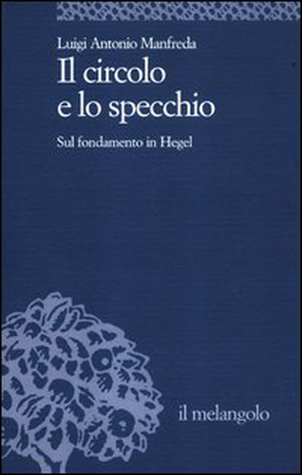 Il circolo e lo specchio. Sul fondamento in Hegel - Librerie.coop Il circolo e lo specchio. Sul fondamento in Hegel - Librerie.coop