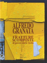 Alfredo Granata. Fratture scomposte di povere storie ricche - Librerie.coop