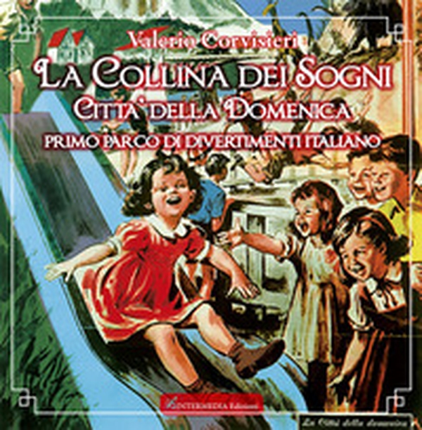La collina dei sogni. Città della Domenica, primo parco di divertimenti italiano - Librerie.coop La collina dei sogni. Città della Domenica, primo parco di divertimenti italiano - Librerie.coop