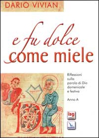 E fu dolce come miele. Riflessioni sulla Parola di Dio domenicale e festiva. Anno A - Librerie.coop