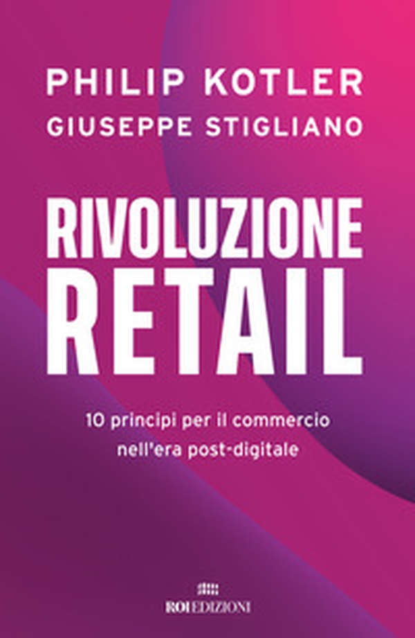 Rivoluzione retail. 10 principi per il commercio nell'era post-digitale - Librerie.coop Rivoluzione retail. 10 principi per il commercio nell'era post-digitale - Librerie.coop