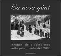 La nosa gént. Immagini della Valmalenco nella prima metà del '900 - Librerie.coop