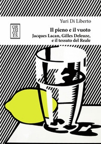 Il pieno e il vuoto. Jacques Lacan, Gilles Deleuze e il tessuto del Reale - Librerie.coop