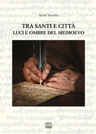 Tra santi e città. Luci e ombre del Medioevo - Librerie.coop Tra santi e città. Luci e ombre del Medioevo - Librerie.coop