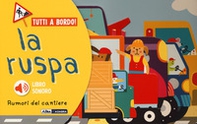 La ruspa. Rumori del cantiere. Tutti a bordo - Librerie.coop