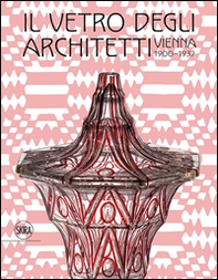 Il vetro degli architetti. Vienna 1900-1937 - Librerie.coop