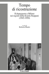Tempo di ricostruzione. Il dopoguerra a Milano nei registri della Scuola Stoppani (1945-1950) - Librerie.coop